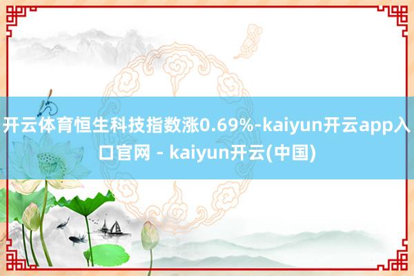 开云体育恒生科技指数涨0.69%-kaiyun开云app入口官网 - kaiyun开云(中国)