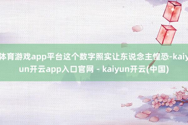 体育游戏app平台这个数字照实让东说念主惶恐-kaiyun开云app入口官网 - kaiyun开云(中国)