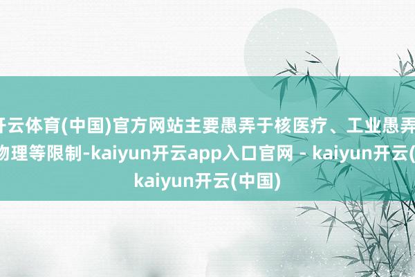 开云体育(中国)官方网站主要愚弄于核医疗、工业愚弄、高能物理等限制-kaiyun开云app入口官网 - kaiyun开云(中国)