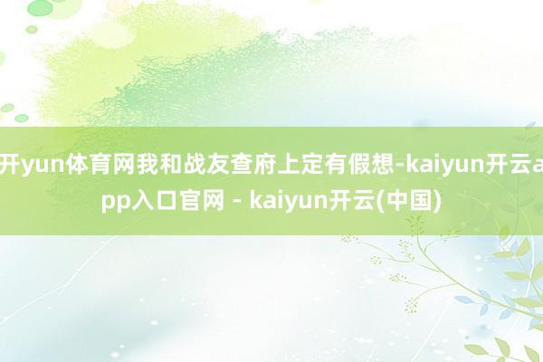 开yun体育网我和战友查府上定有假想-kaiyun开云app入口官网 - kaiyun开云(中国)